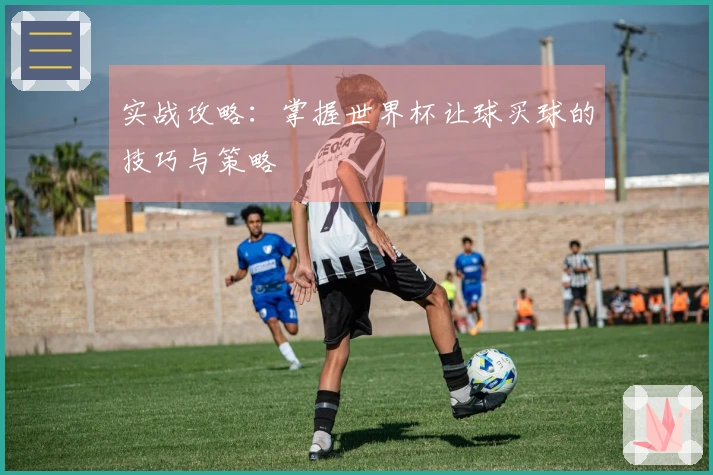 实战攻略：掌握世界杯让球买球的技巧与策略