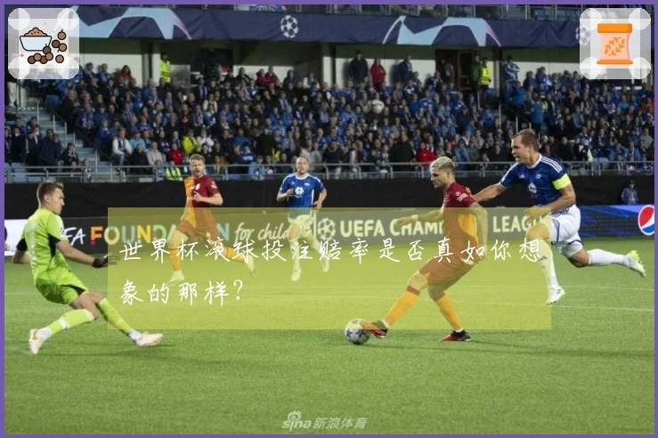 世界杯滚球投注赔率是否真如你想象的那样？